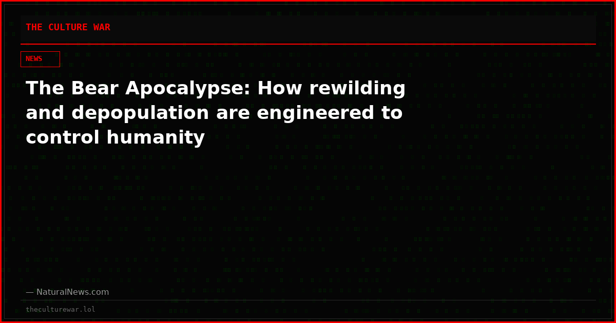 The Bear Apocalypse: How rewilding and depopulation are engineered to control humanity