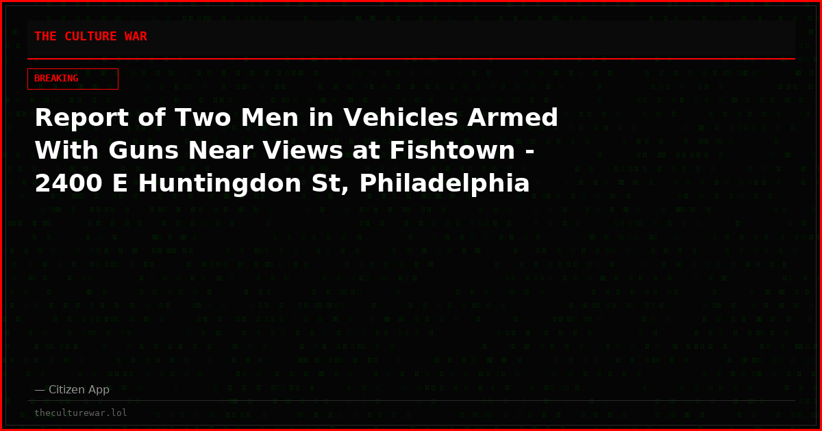Report of Two Men in Vehicles Armed With Guns Near Views at Fishtown - 2400 E Huntingdon St, Philadelphia