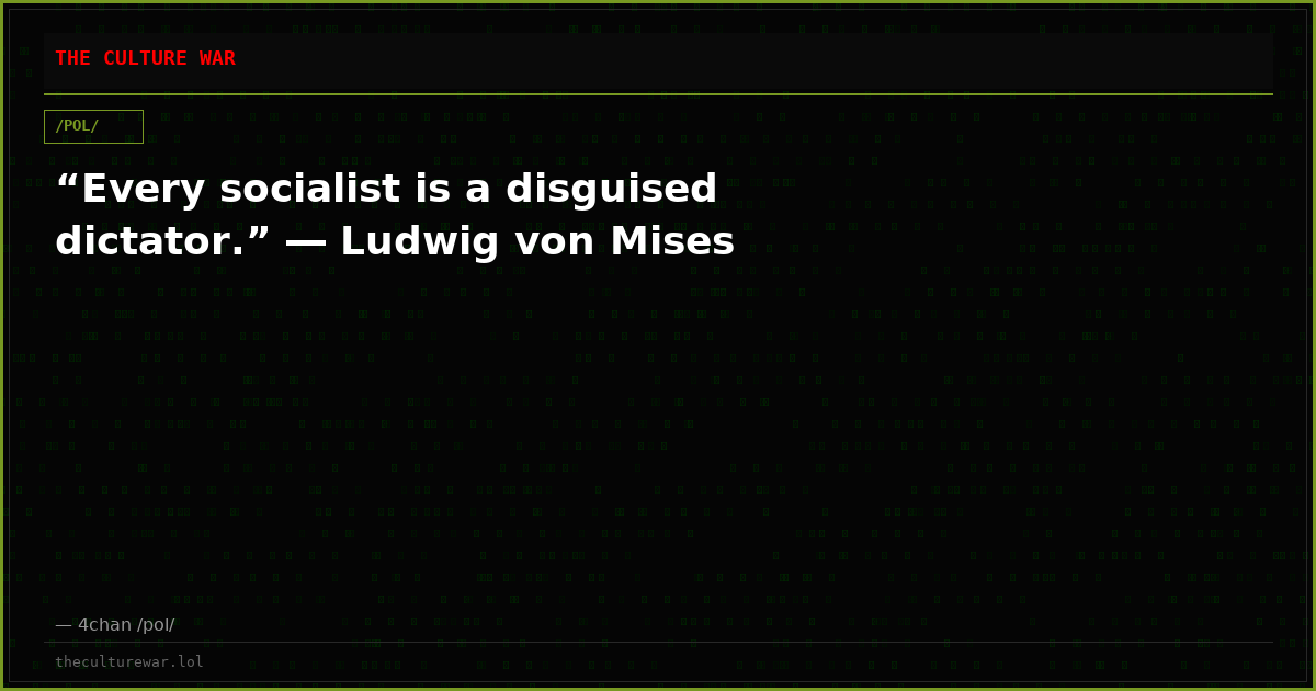 “Every socialist is a disguised dictator.” ― Ludwig von Mises