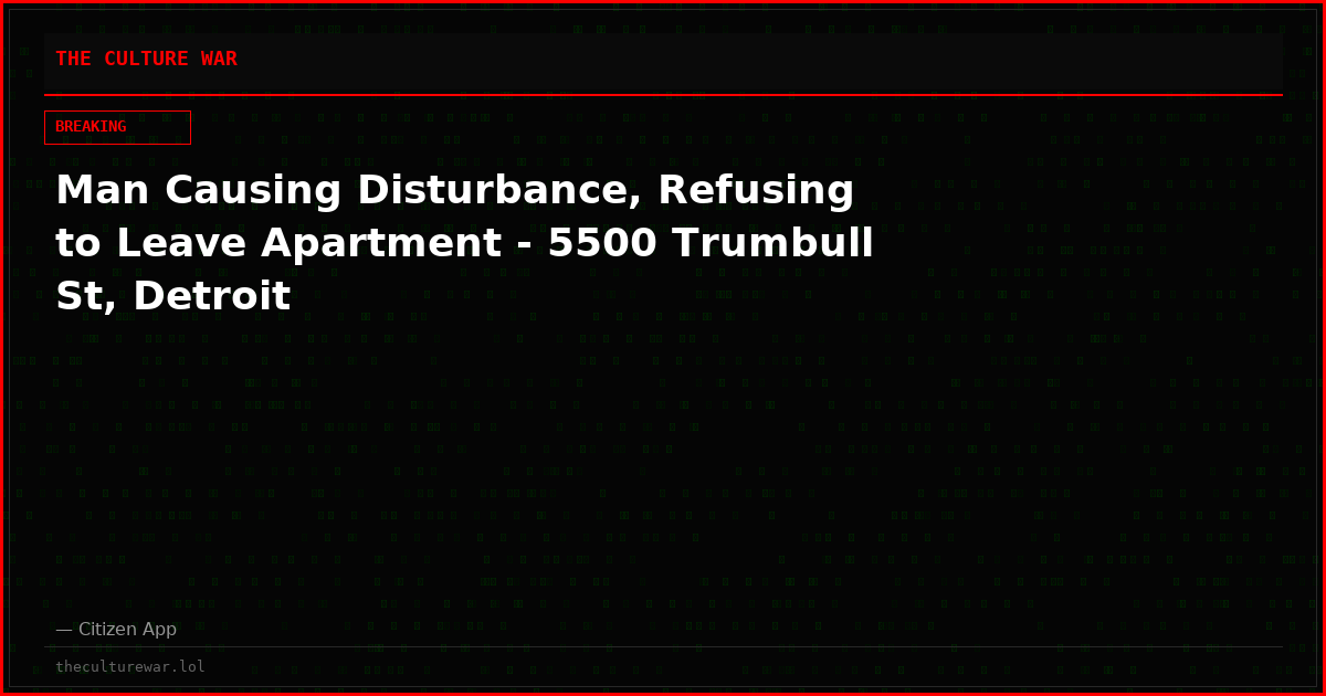 Man Causing Disturbance, Refusing to Leave Apartment - 5500 Trumbull St, Detroit