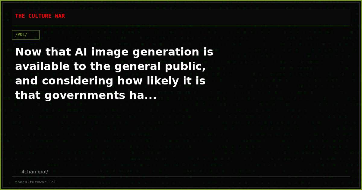 Now that AI image generation is available to the general public, and considering how likely it is that governments ha...