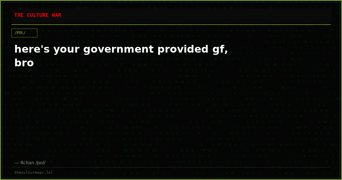 here's your government provided gf, bro