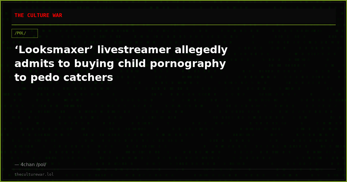 ‘Looksmaxer’ livestreamer allegedly admits to buying child pornography to pedo catchers