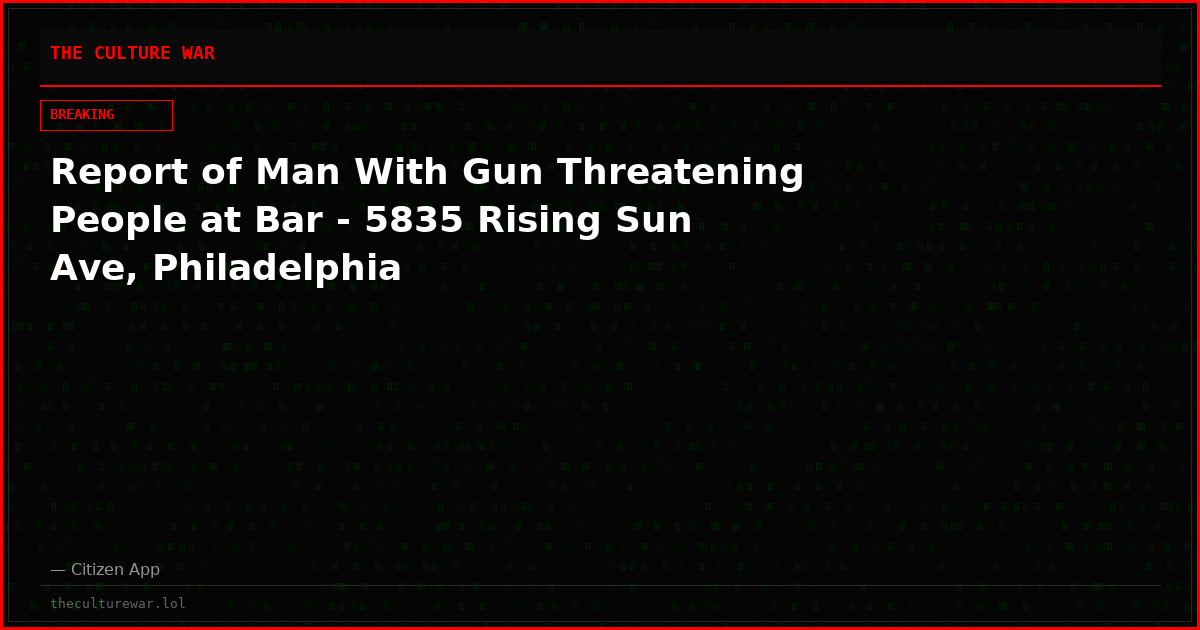 Report of Man With Gun Threatening People at Bar - 5835 Rising Sun Ave, Philadelphia