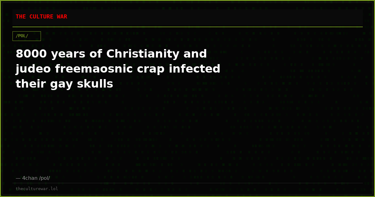 8000 years of Christianity and judeo freemaosnic crap infected their gay skulls