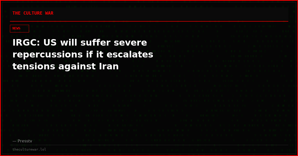 IRGC: US will suffer severe repercussions if it escalates tensions against Iran