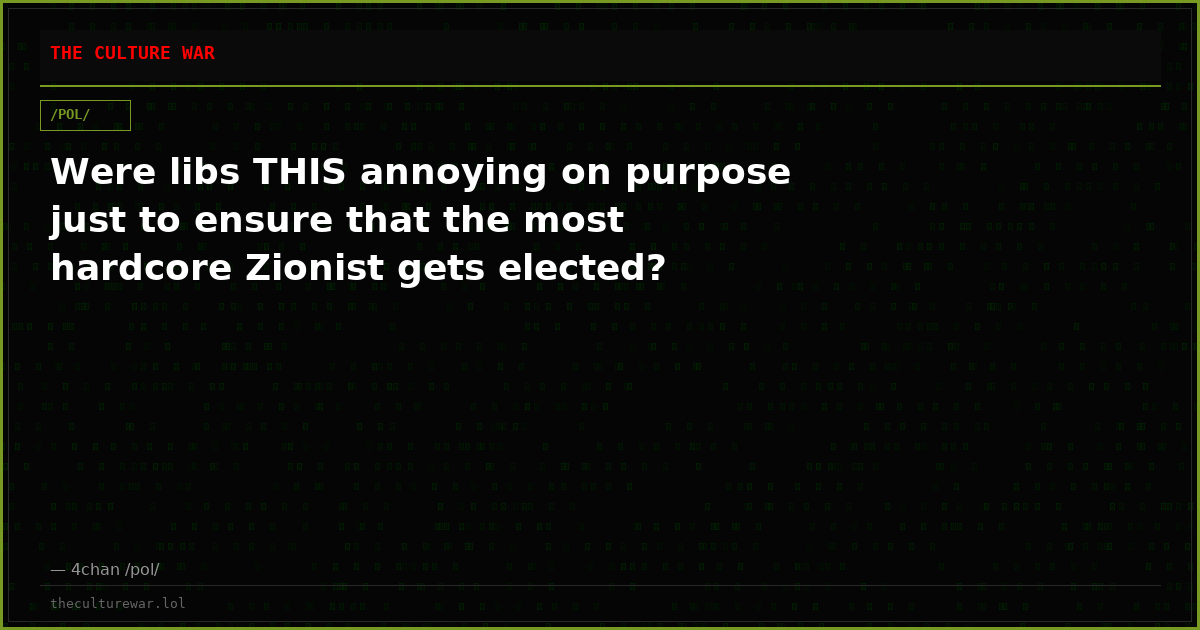 Were libs THIS annoying on purpose just to ensure that the most hardcore Zionist gets elected?