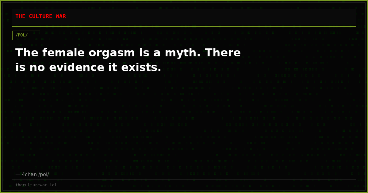 The female orgasm is a myth. There is no evidence it exists.