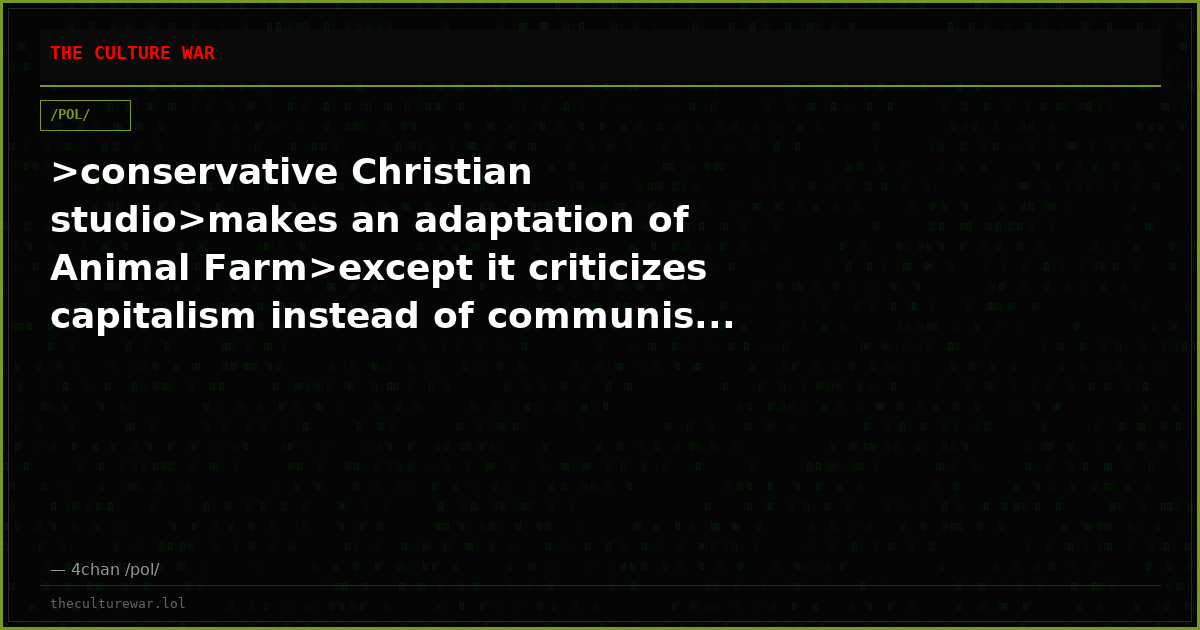 >conservative Christian studio>makes an adaptation of Animal Farm>except it criticizes capitalism instead of communis...