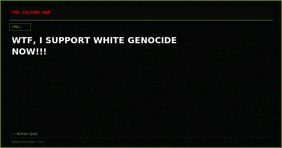 WTF, I SUPPORT WHITE GENOCIDE NOW!!!