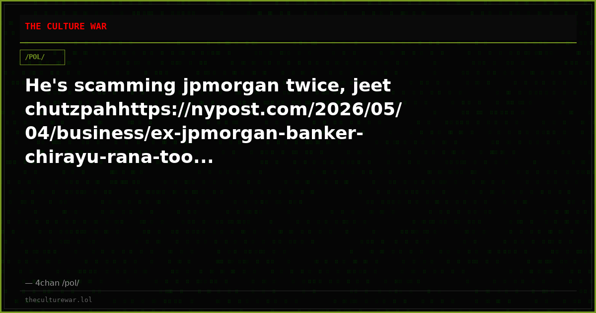 He's scamming jpmorgan twice, jeet chutzpahhttps://nypost.com/2026/05/04/business/ex-jpmorgan-banker-chirayu-rana-too...