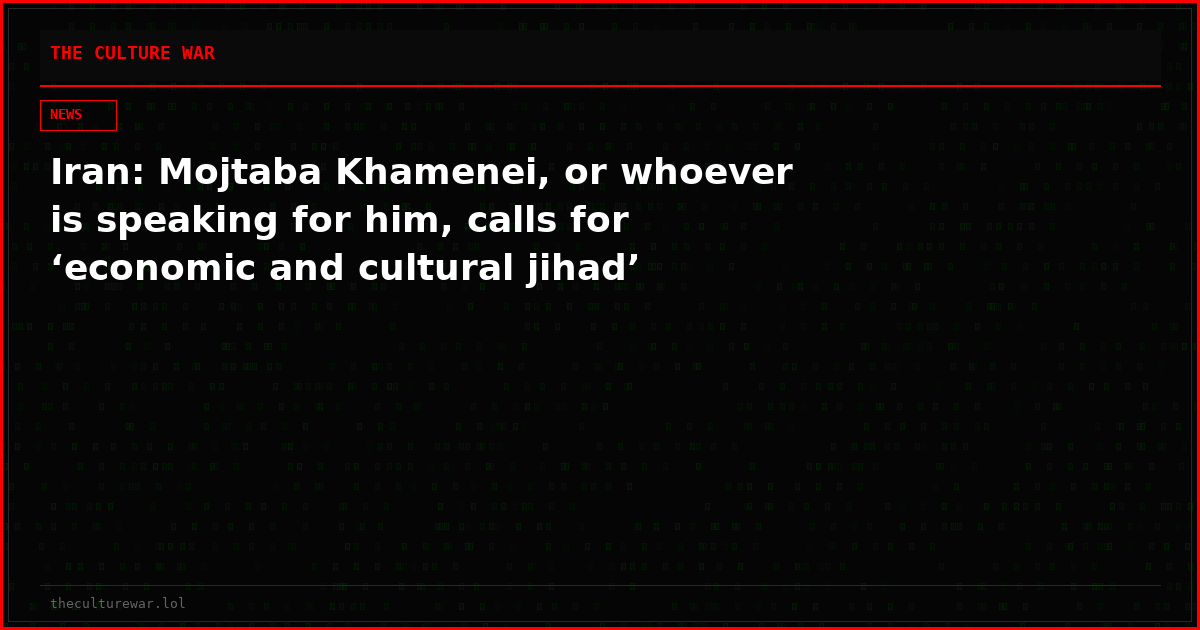 Iran: Mojtaba Khamenei, or whoever is speaking for him, calls for ‘economic and cultural jihad’