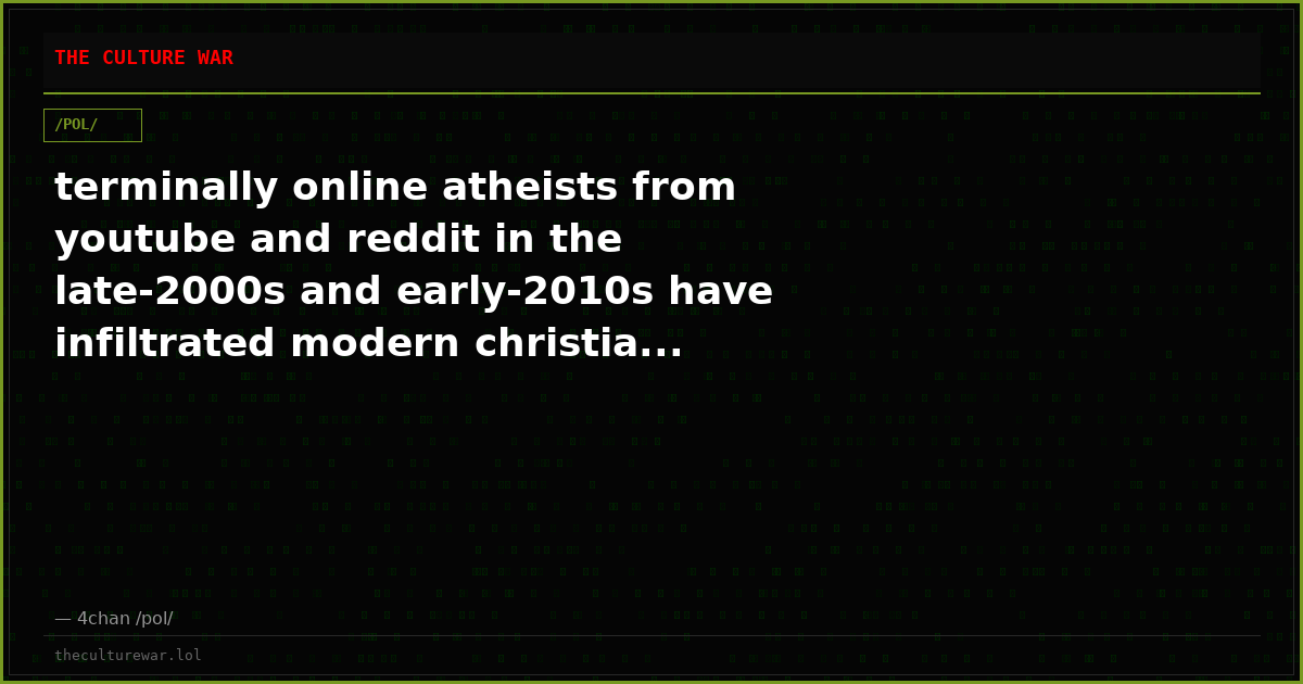 terminally online atheists from youtube and reddit in the late-2000s and early-2010s have infiltrated modern christia...