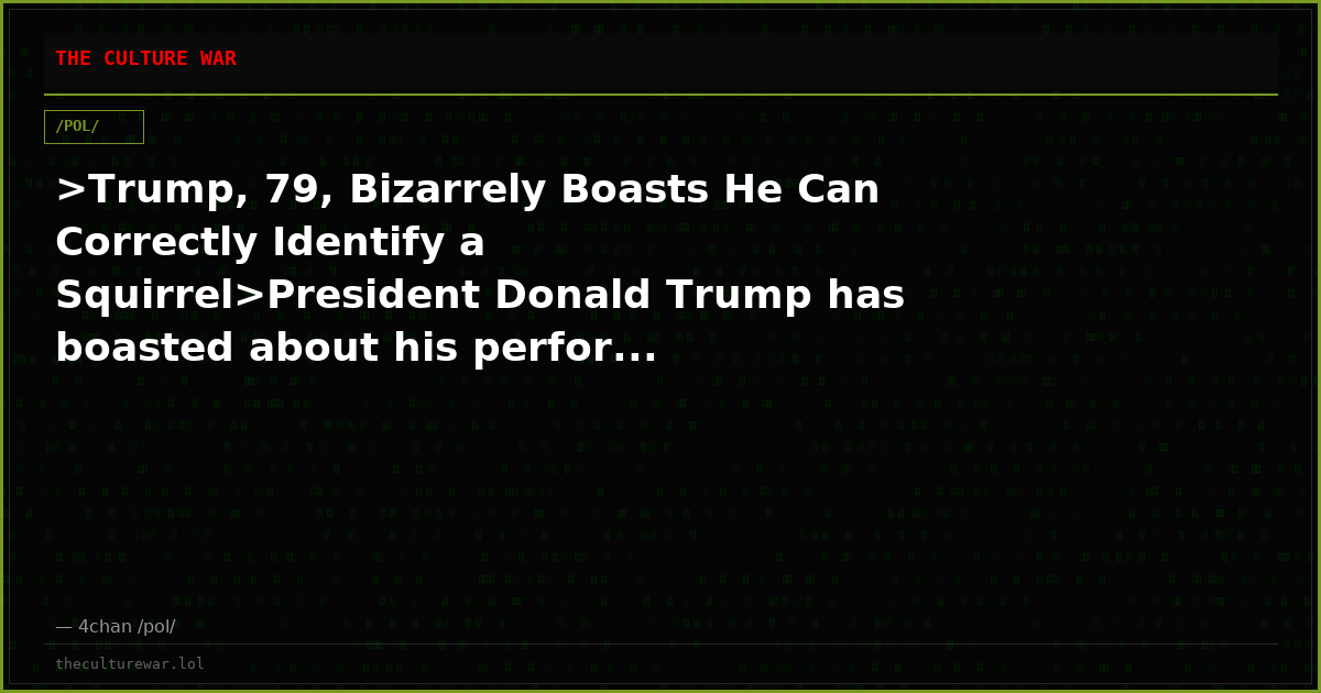 >Trump, 79, Bizarrely Boasts He Can Correctly Identify a Squirrel>President Donald Trump has boasted about his perfor...