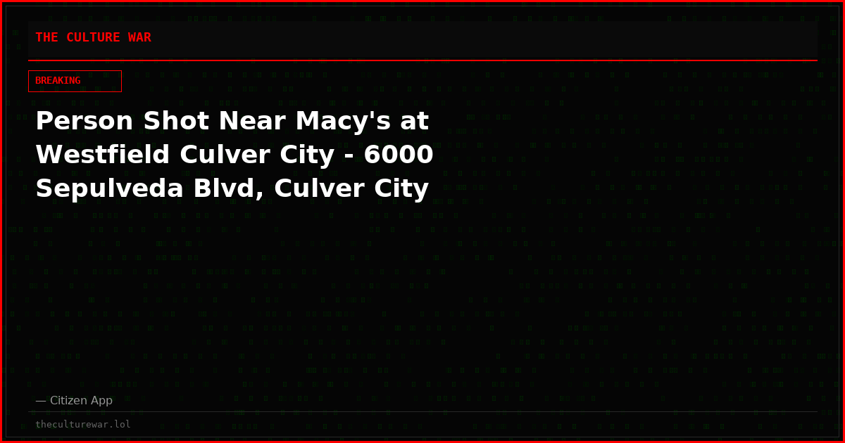 Person Shot Near Macy's at Westfield Culver City - 6000 Sepulveda Blvd, Culver City