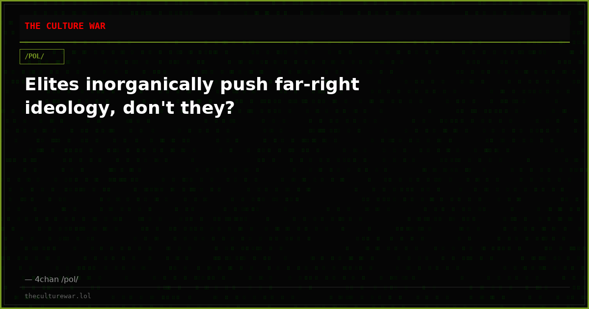 Elites inorganically push far-right ideology, don't they?