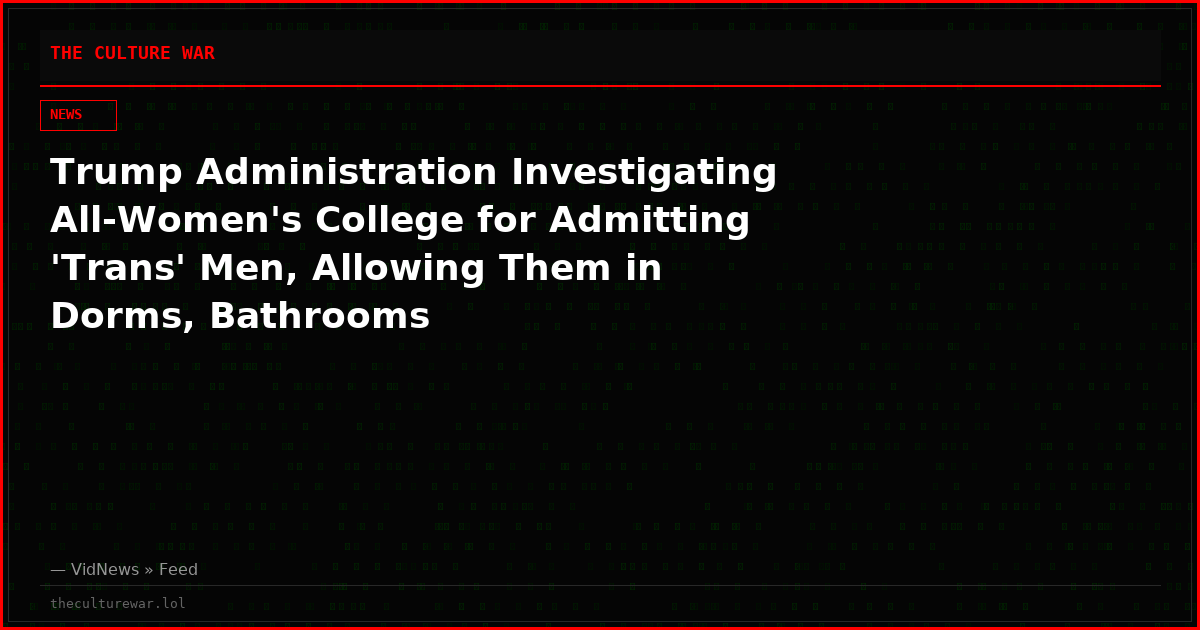 Trump Administration Investigating All-Women's College for Admitting 'Trans' Men, Allowing Them in Dorms, Bathrooms