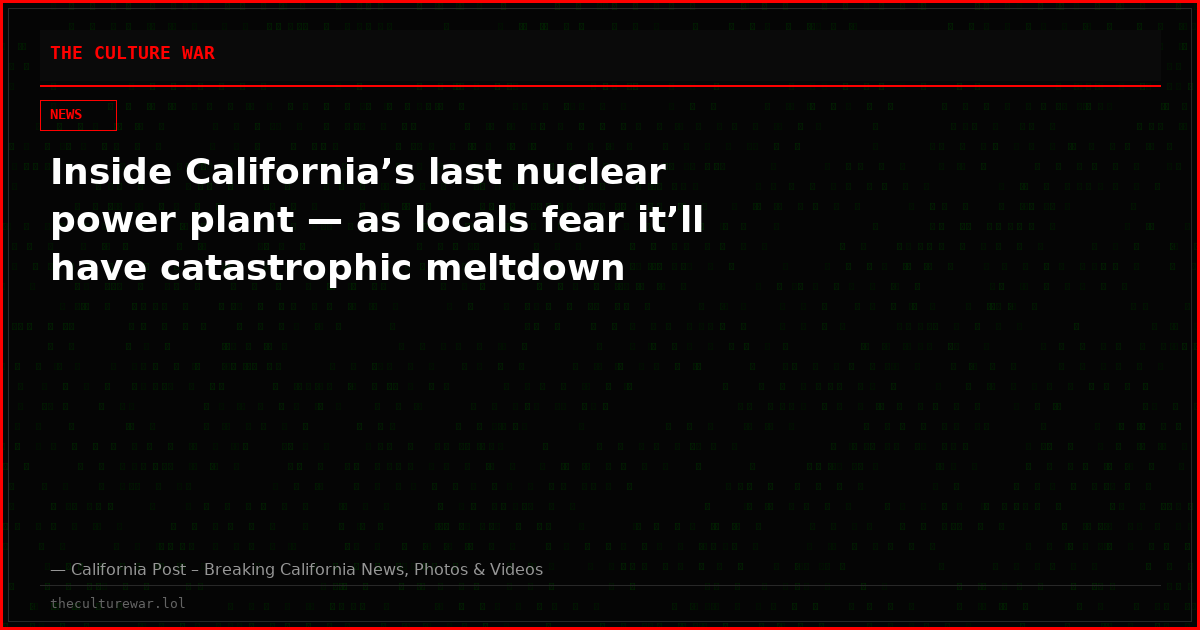 Inside California’s last nuclear power plant — as locals fear it’ll have catastrophic meltdown