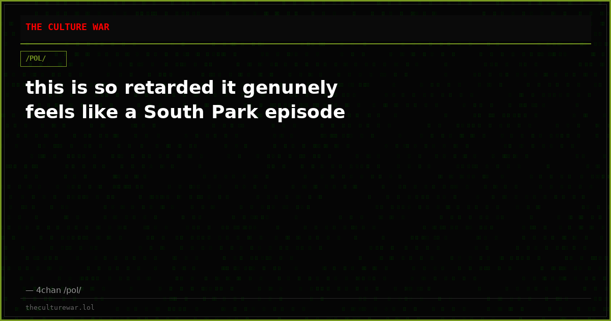 this is so retarded it genunely feels like a South Park episode