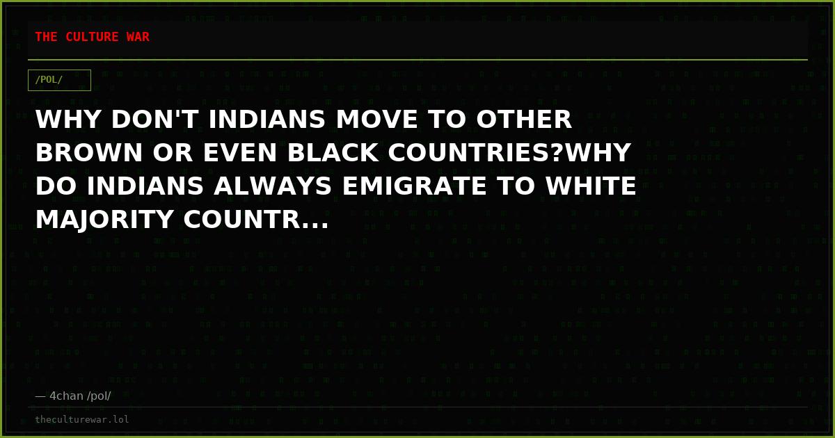WHY DON'T INDIANS MOVE TO OTHER BROWN OR EVEN BLACK COUNTRIES?WHY DO INDIANS ALWAYS EMIGRATE TO WHITE MAJORITY COUNTR...
