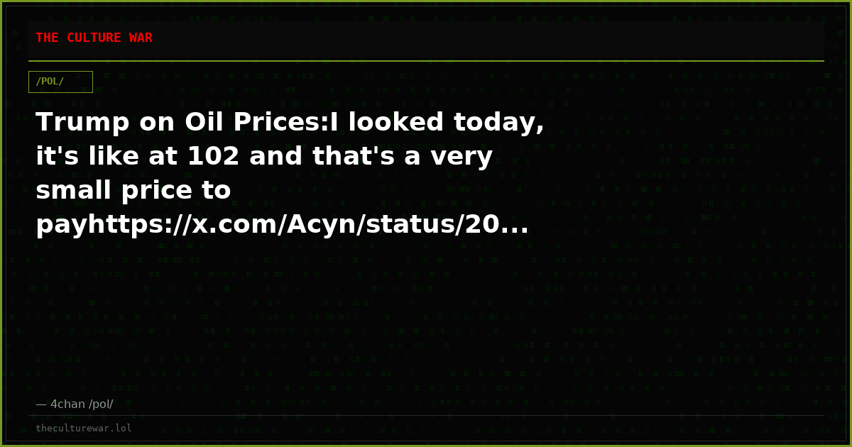Trump on Oil Prices:I looked today, it's like at 102 and that's a very small price to payhttps://x.com/Acyn/status/20...