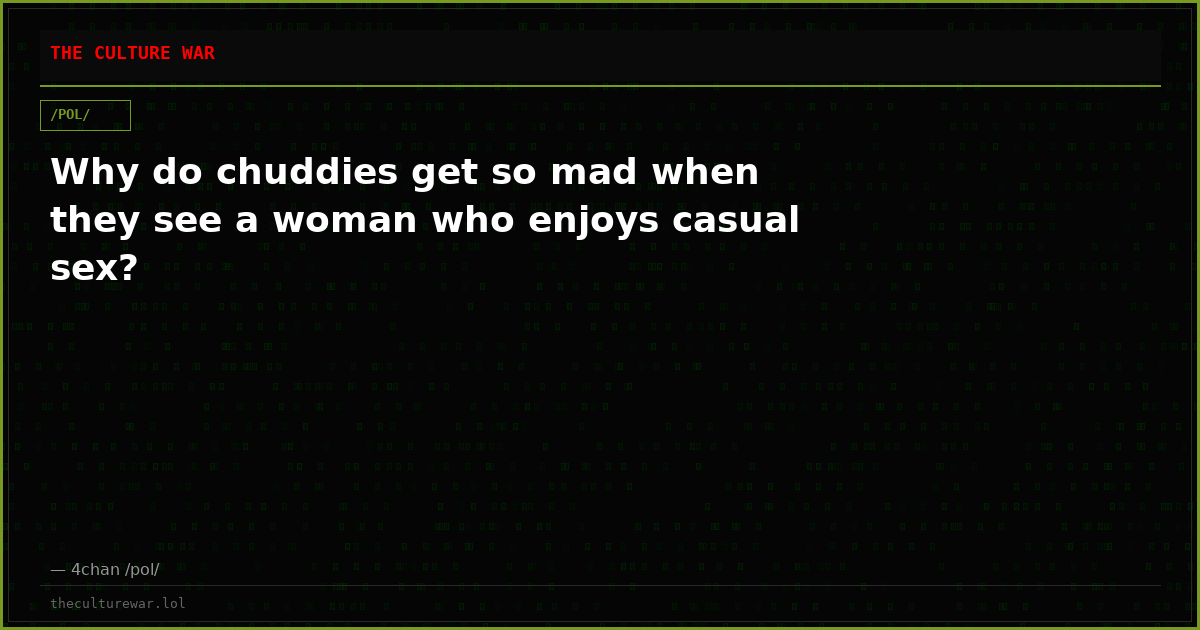 Why do chuddies get so mad when they see a woman who enjoys casual sex?