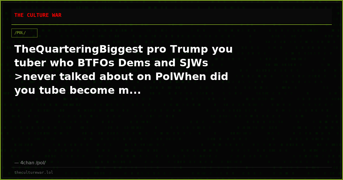 TheQuarteringBiggest pro Trump you tuber who BTFOs Dems and SJWs >never talked about on PolWhen did you tube become m...