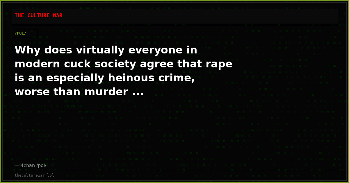 Why does virtually everyone in modern cuck society agree that rape is an especially heinous crime, worse than murder ...