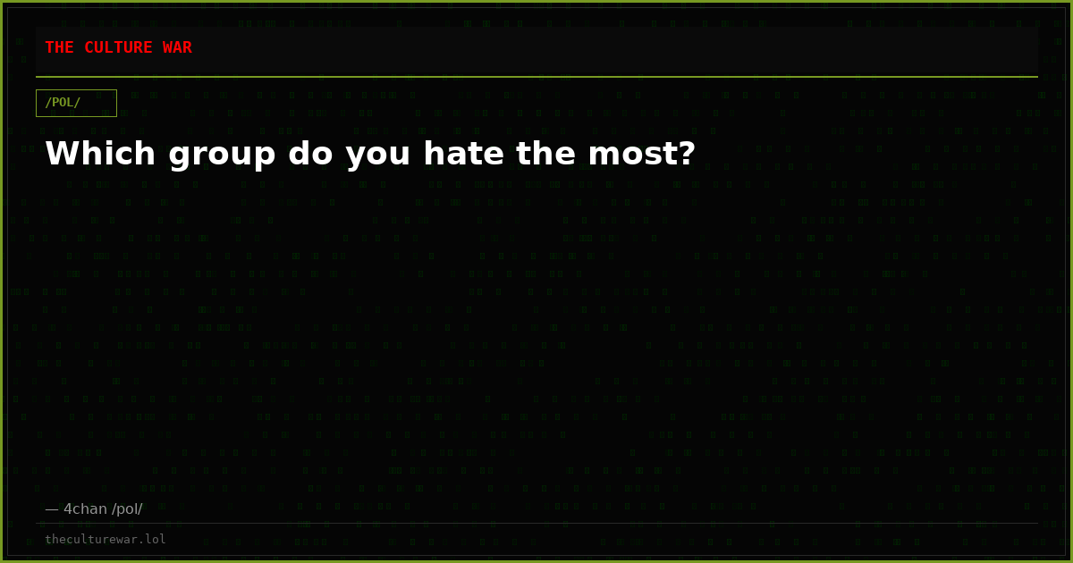 Which group do you hate the most?