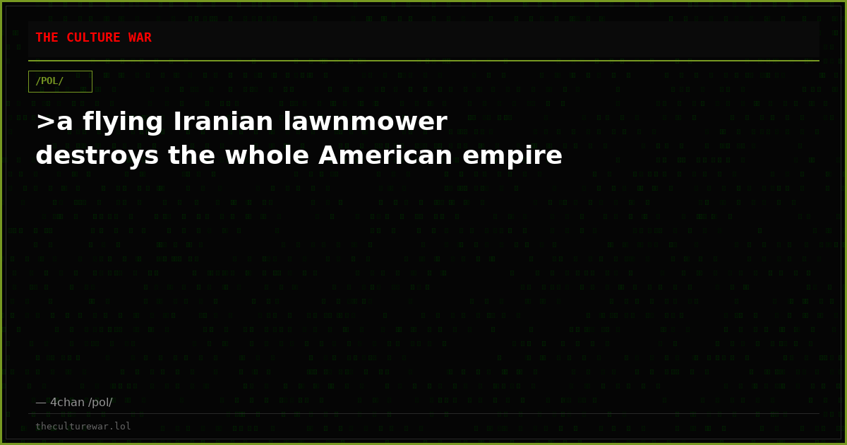>a flying Iranian lawnmower destroys the whole American empire