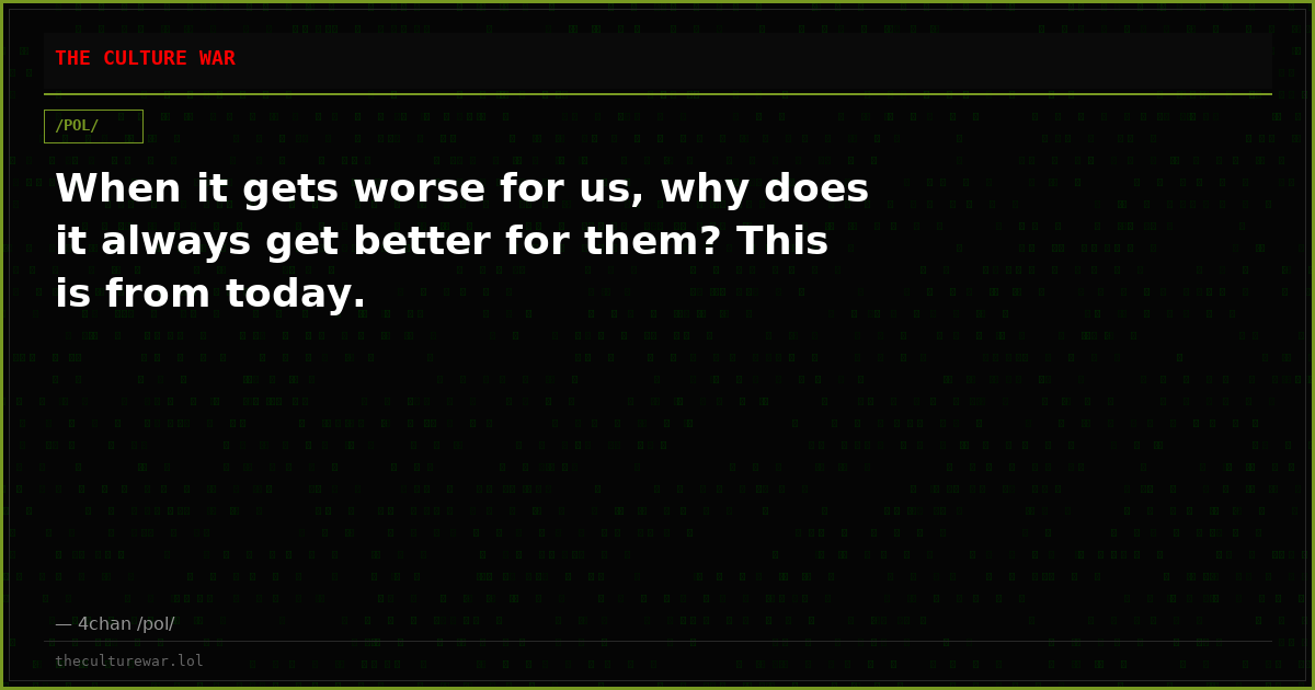 When it gets worse for us, why does it always get better for them? This is from today.
