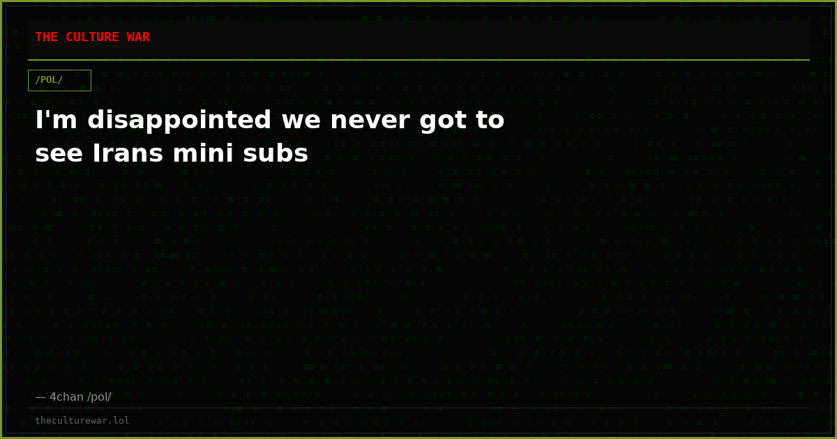 I'm disappointed we never got to see Irans mini subs