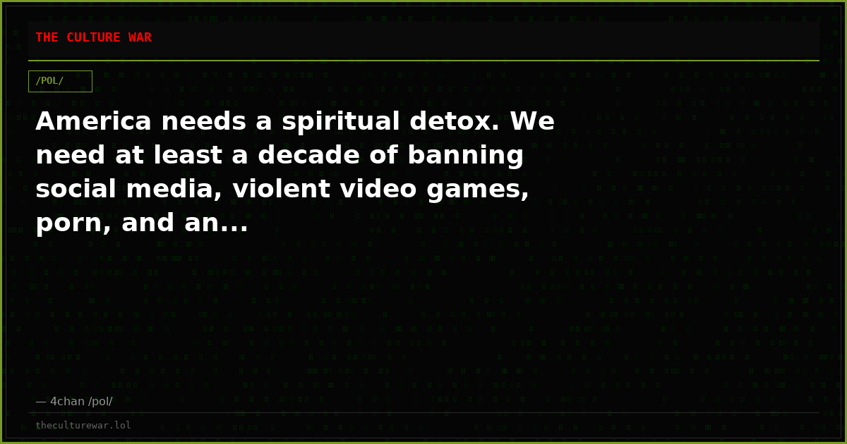 America needs a spiritual detox. We need at least a decade of banning social media, violent video games, porn, and an...